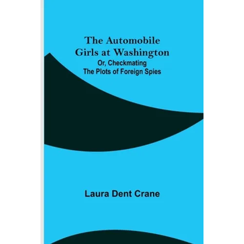 The Automobile Girls at Washington; Or, Checkmating the Plots of Foreign Spies - Paperback
