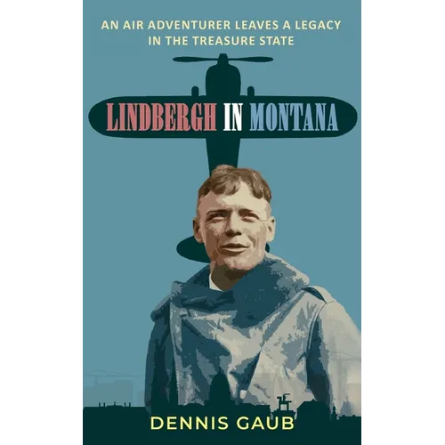 Lindbergh in Montana: An Air Adventurer Leaves a Legacy in the Treasure State - Paperback