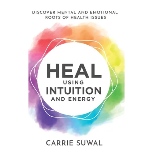 Heal Using Intuition And Energy: Discover Mental and Emotional Roots of Health Issues - Hardcover