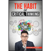 The Habit of Critical Thinking: Change Your Mind and Sharpen Your Thoughts With These Powerful Routines (2022 Guide for Beginners) - Paperback