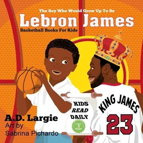 Lebron James #23: The Boy Who Would Grow Up To Be: NBA Basketball Player Children's Book - Paperback