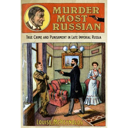 Murder Most Russian: True Crime and Punishment in Late Imperial Russia - Hardcover
