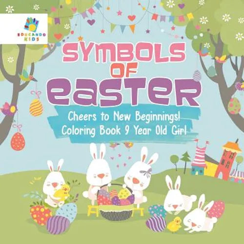 Symbols of Easter Cheers to New Beginnings! Coloring Book 9 Year Old Girl - Paperback