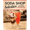 Soda Shop Salvation: Recipes and Stories from the Sweeter Side of Prohibition - Paperback