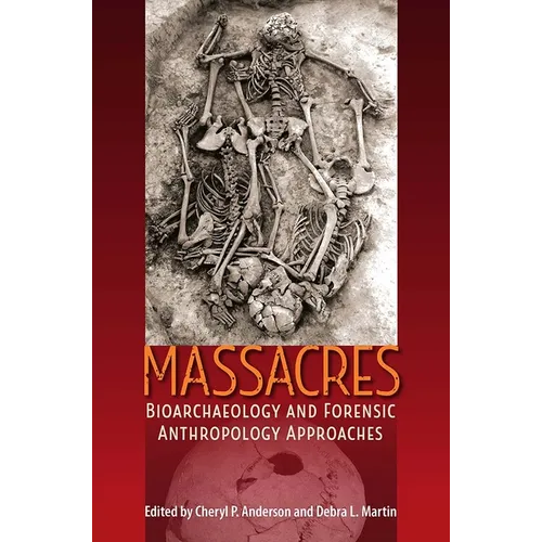 Massacres: Bioarchaeology and Forensic Anthropology Approaches - Hardcover