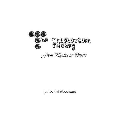The Unification Theory: From Physics to Physic - Paperback