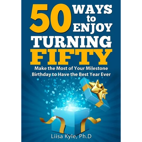 50 Ways to Enjoy Turning Fifty: Make the Most of Your Milestone Birthday to Have the Best Year Ever - Paperback