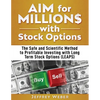 AIM for Millions with Stock Options: The Safe and Scientific Method to Profitable Investing with Long Term Stock Options (LEAPS) - Paperback