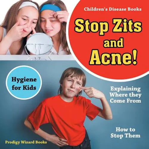 Stop Zits and Acne! Explaining Where They Come from - How to Stop Them - Hygiene for Kids - Children's Disease Books - Paperback
