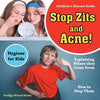 Stop Zits and Acne! Explaining Where They Come from - How to Stop Them - Hygiene for Kids - Children's Disease Books - Paperback