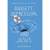 Anxiety, Depression, and Jesus: Finding Hope in All Things - Hardcover