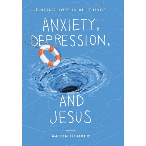 Anxiety, Depression, and Jesus: Finding Hope in All Things - Hardcover