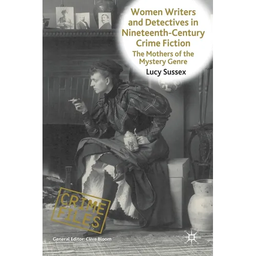 Women Writers and Detectives in Nineteenth-Century Crime Fiction: The Mothers of the Mystery Genre - Paperback