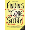 Finding the Core of Your Story: How to Strengthen and Sell Your Story in One Essential Sentence - Paperback
