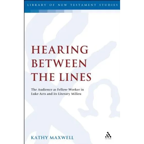 Hearing Between the Lines: The Audience as Fellow-Worker in Luke-Acts and Its Literary Milieu - Paperback