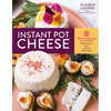 Instant Pot Cheese: Discover How Easy It Is to Make Mozzarella, Feta, Chevre, and More - Paperback