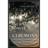 The Ancient Bones of Ceremony: Remembering the Heartfelt Ways - Paperback