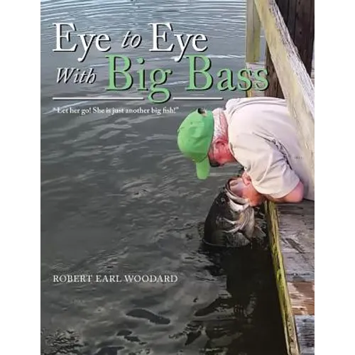 Eye to Eye with Big Bass: "Let Her Go! She Is Just Another Big Fish!" - Paperback