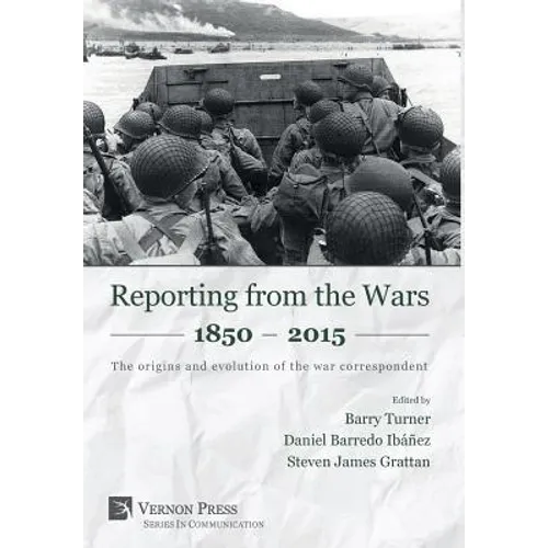 Reporting from the Wars 1850 - 2015: The origins and evolution of the war correspondent - Hardcover