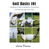 Golf Basics 101: A Beginner's Guide to Equipment, Terminology and Understanding Your Clubs - Paperback