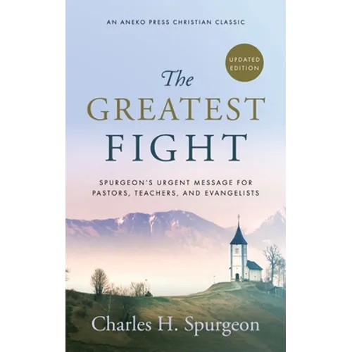 The Greatest Fight (Updated, Annotated): Spurgeon's Urgent Message for Pastors, Teachers, and Evangelists - Paperback