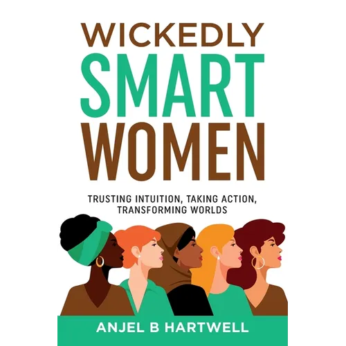 Wickedly Smart Women: Trusting Intuition, Taking Action, Transforming Worlds - Paperback