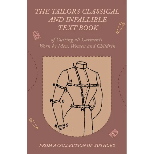 The Tailors Classical and Infallible Text Book of Cutting all Garments Worn by Men, Women and Children - Paperback