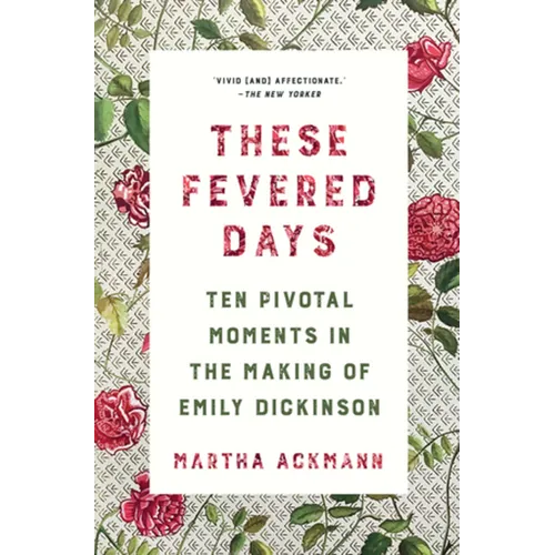 These Fevered Days: Ten Pivotal Moments in the Making of Emily Dickinson - Paperback