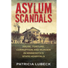 Asylum Scandals: Abuse, Torture, Corruption and Murder in Minnesota's State Hospitals - Paperback