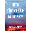 Into the Clear Blue Sky: The Path to Restoring Our Atmosphere - Hardcover