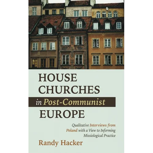 House Churches in Post-Communist Europe: Qualitative Interviews from Poland with a View to Informing Missiological Practice - Paperback