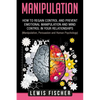 Manipulation: How to Regain Control and Prevent Emotional Manipulation and Mind Control in Your Relationships (Manipulation, Persuas - Paperback