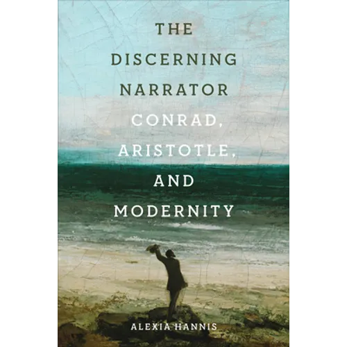 The Discerning Narrator: Conrad, Aristotle, and Modernity - Hardcover