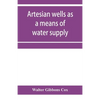 Artesian wells as a means of water supply - Paperback