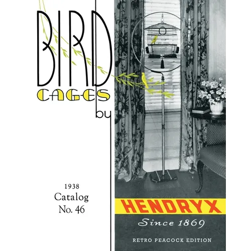 Bird Cages by Hendryx (Retro Peacock Edition, 1938): 1938 Catalog No. 46 - Paperback