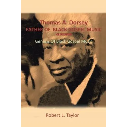 Thomas A. Dorsey Father of Black Gospel Music an Interview: Genesis of Black Gospel Music - Paperback