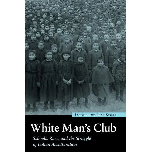 White Man's Club: Schools, Race, and the Struggle of Indian Acculturation - Paperback