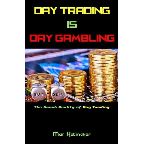 Day Trading Is Day Gambling: The Harsh Reality of Day Trading - Paperback