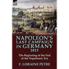 Napoleon's Last Campaign in Germany, 1813-The Beginning of the End of the Napoleonic Era - Hardcover