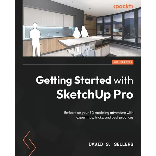 Getting Started with SketchUp Pro: Embark on your 3D modeling adventure with expert tips, tricks, and best practices - Paperback