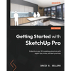 Getting Started with SketchUp Pro: Embark on your 3D modeling adventure with expert tips, tricks, and best practices - Paperback