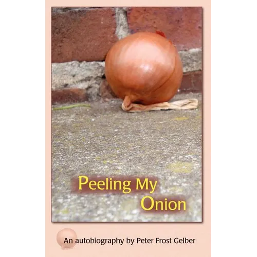 Peeling My Onion: An Autobiography by Peter Frost Gelber - Paperback