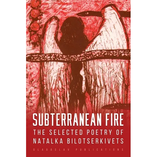 Subterranean Fire: The Selected Poetry Of Natalka Bilotserkivets - Paperback