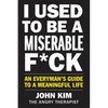 I Used to Be a Miserable F*ck: An Everyman's Guide to a Meaningful Life - Paperback