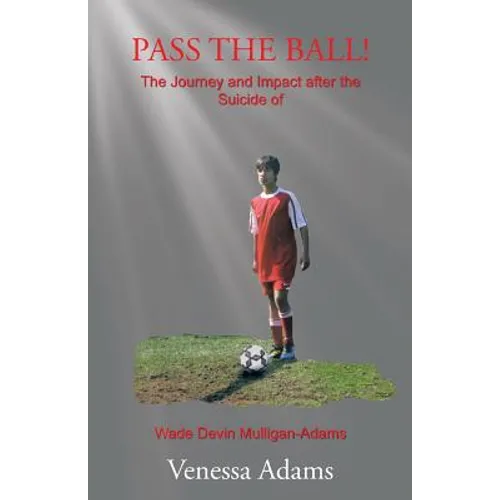 Pass the Ball!: The Journey and Impact after the Suicide of Wade Devin Mulligan-Adams - Paperback