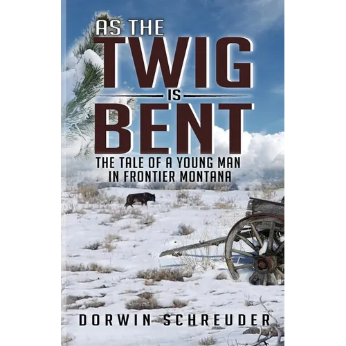 As The Twig is Bent: The Tale Of A Young Man In Frontier Montana - Paperback