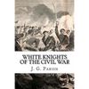White Knights of the Civil War: The Jones County Mississippi soldiers of Knights Company who defied the Confederacy and fought for the Union - Paperback