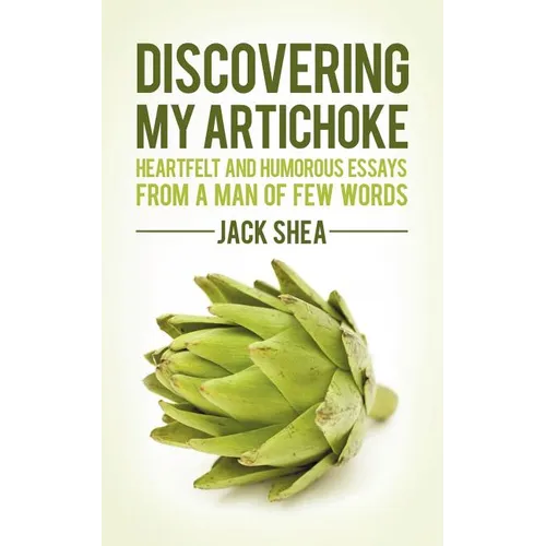 Discovering My Artichoke: Heartfelt and Humorous Essays from a Man of Few Words - Paperback