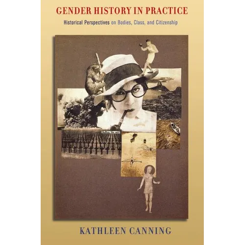 Gender History in Practice: Historical Perspectives on Bodies, Class, and Citizenship - Paperback