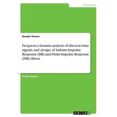 Frequency-domain analysis of discrete-time signals and design of Infinite-Impulse Response (IIR) and Finite-Impulse Response (FIR) filters - Paperback